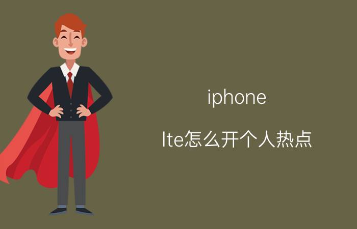 iphone lte怎么开个人热点 LTE卡装苹果手机怎么设置个人热点？